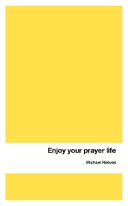 Enjoy your Prayer Life